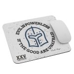 This 'Evil is powerless if the good are unafraid' LEO mousepad emphasizes that evil is powerless against the good.